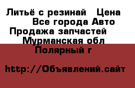 Литьё с резинай › Цена ­ 300 - Все города Авто » Продажа запчастей   . Мурманская обл.,Полярный г.